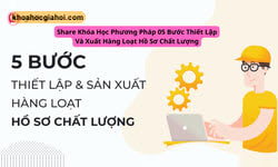 Khóa Học Phương Pháp 05 Bước Thiết Lập Và Xuất Hàng Loạt Hồ Sơ Chất Lượng