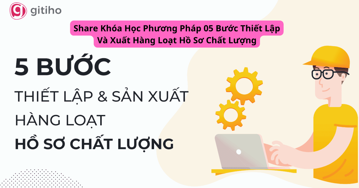 Khóa Học Phương Pháp 05 Bước Thiết Lập Và Xuất Hàng Loạt Hồ Sơ Chất Lượng