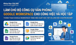 Khóa Học Làm Chủ Bộ Công Cụ Văn Phòng Google Workspace Cho Công Việc Và Học Tập