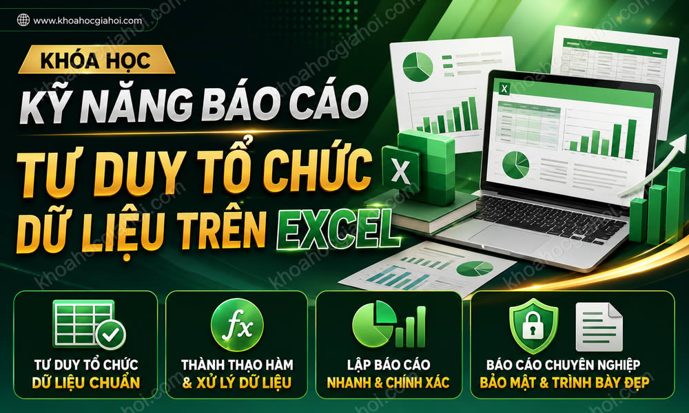 Khóa Học Kỹ Năng Báo Cáo - Tư Duy Tổ Chức Dữ Liệu Trên Excel