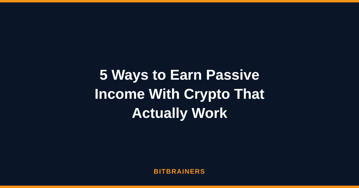 5 Ways to Earn Passive Income With Crypto That Actually Work