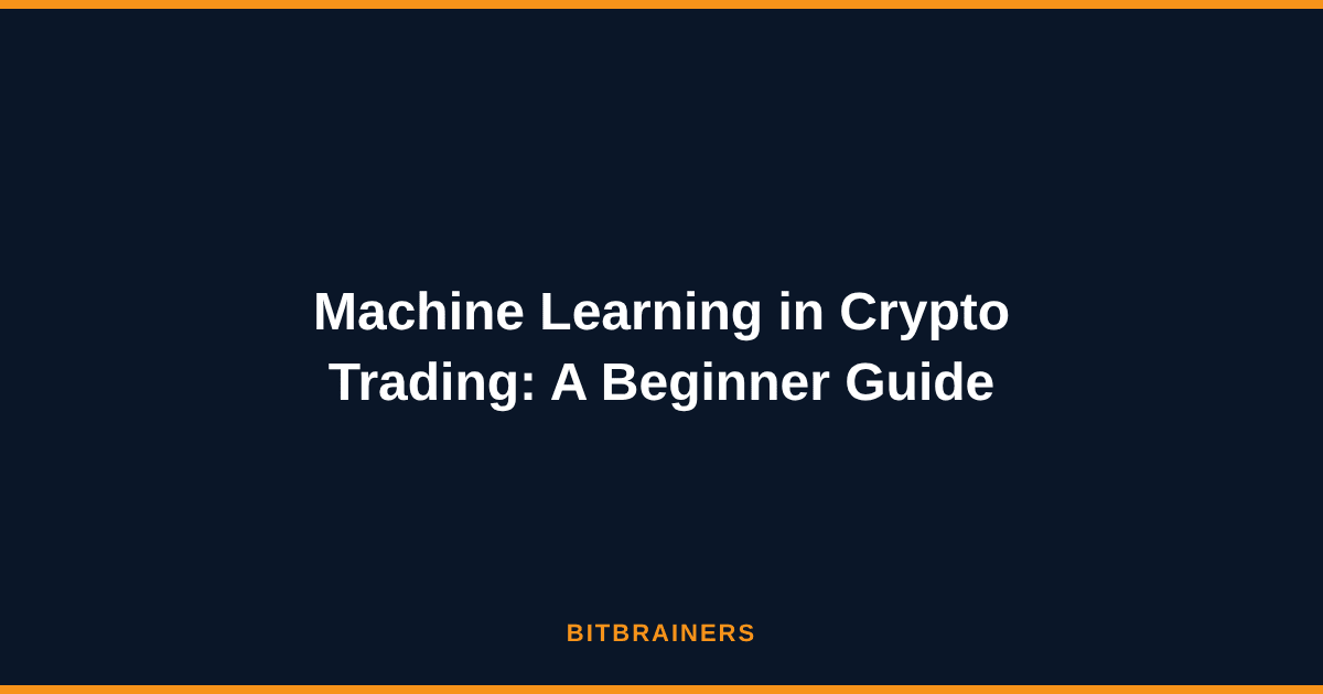 Machine Learning in Crypto Trading: A Beginner Guide