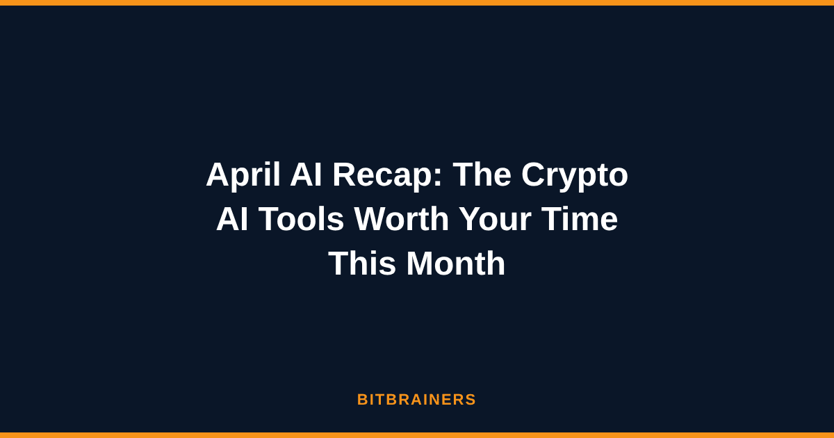 April AI Recap: The Crypto AI Tools Worth Your Time This Month