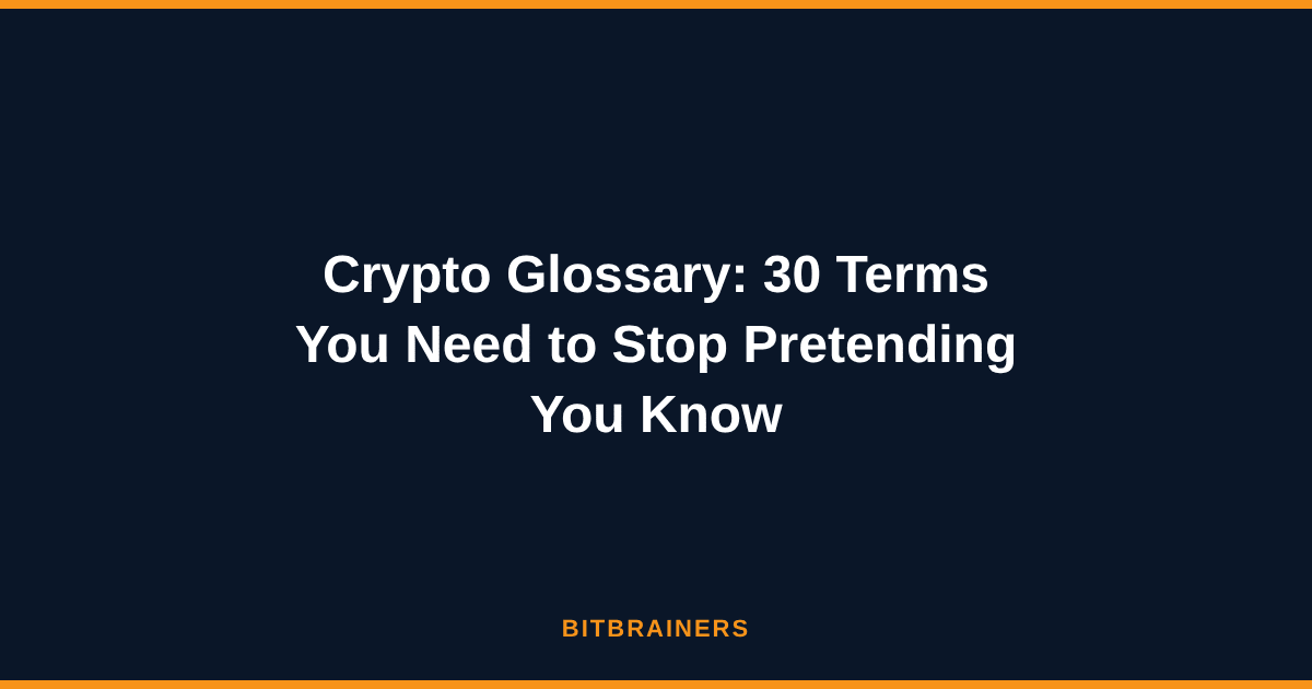 Crypto Glossary: 30 Terms You Need to Stop Pretending You Know