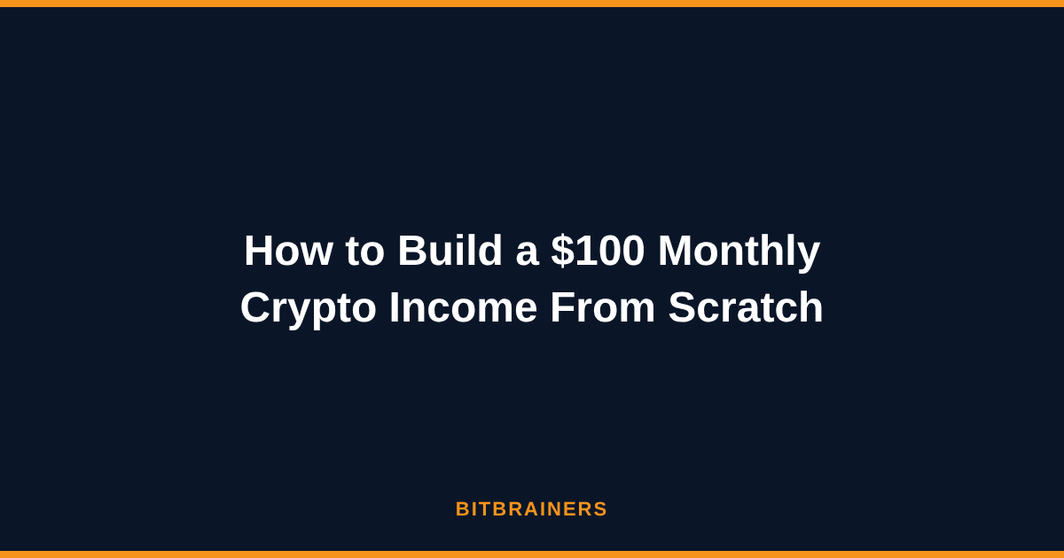 How to Build a $100 Monthly Crypto Income From Scratch