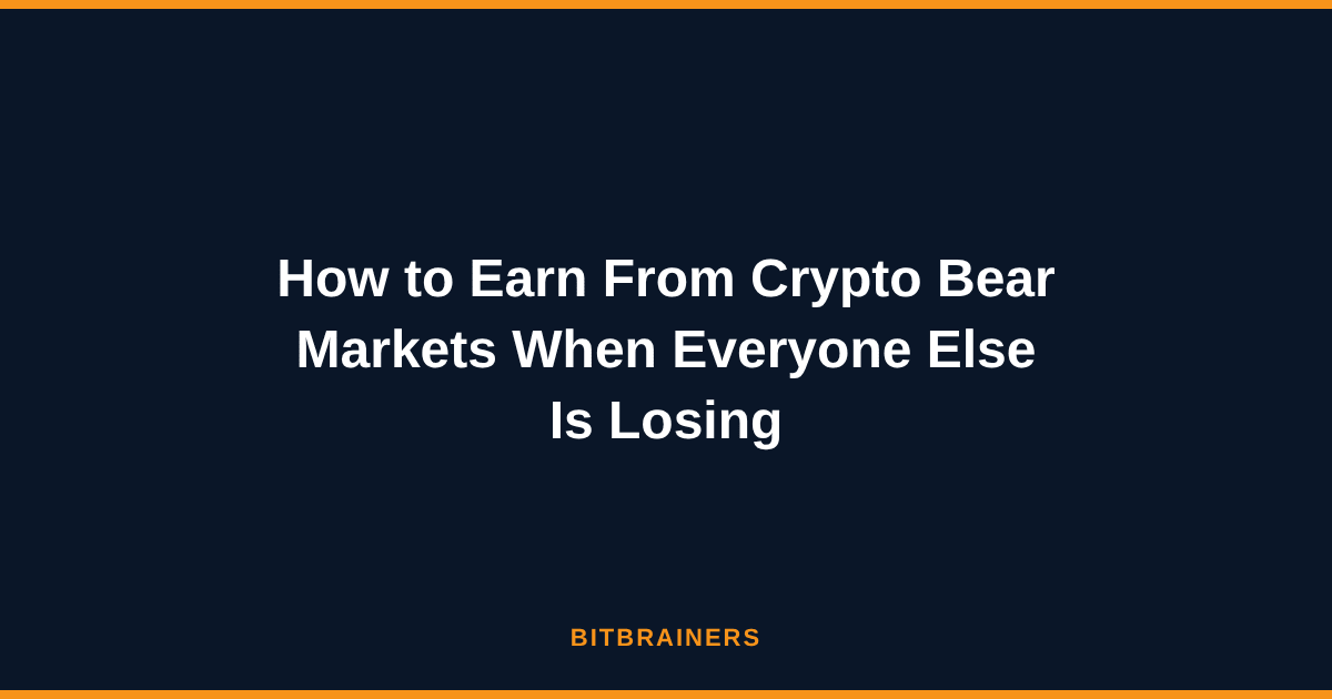 How to Earn From Crypto Bear Markets When Everyone Else Is Losing