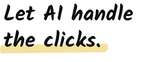 Let AI handle the clicks.