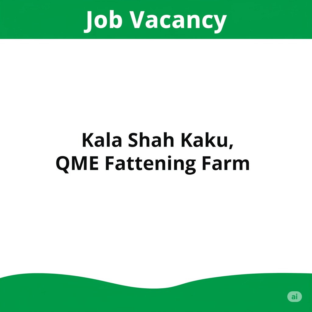 Job Vacancy ΓÇô Kala Shah Kaku, QME Fattening Farm