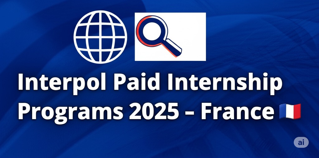 🌐🔍 Interpol Paid Internship Programs 2025 – France 🇫🇷