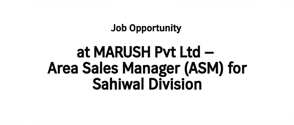 Job Opportunity at MARUSH Pvt Ltd ΓÇô Area Sales Manager (ASM) for Sahiwal Division