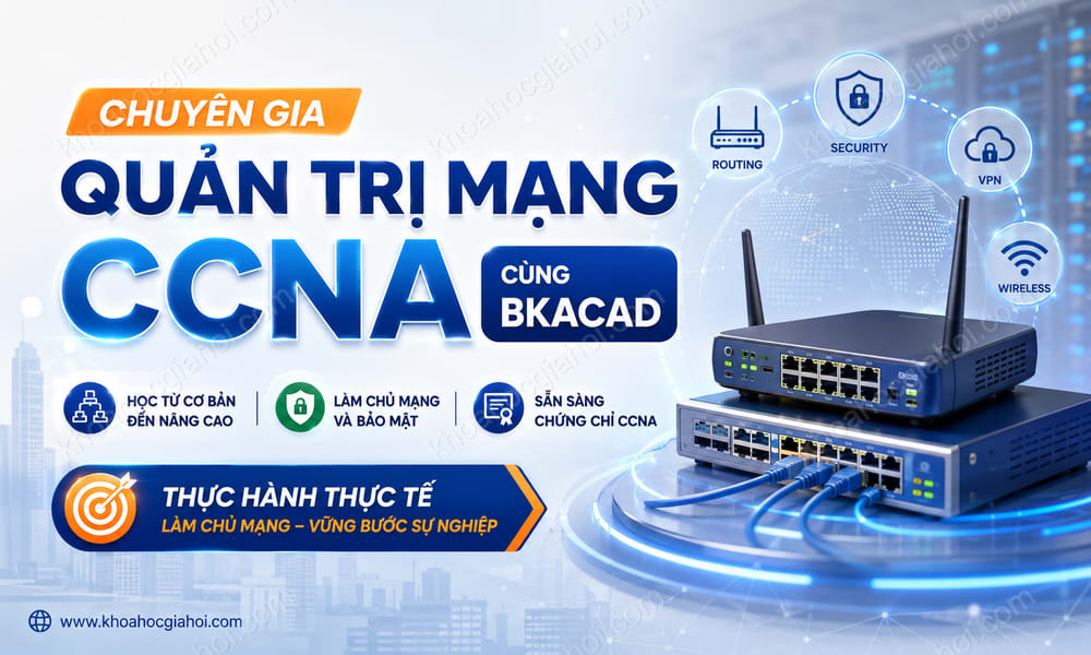 Khóa Học Chuyên Gia Quản Trị Mạng CCNA Cùng Bkacad
