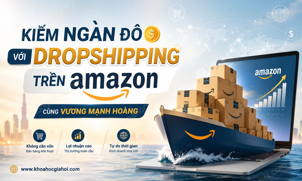 Khóa Học Kiếm Ngàn Đô Với Dropshipping Trên Amazon Cùng Vương Mạnh Hoàng