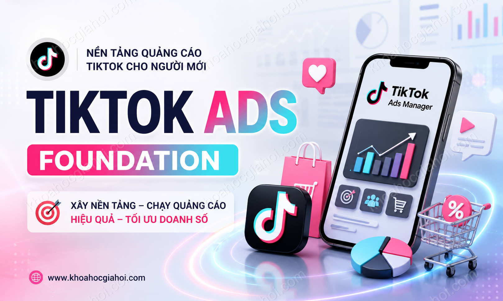 Khóa Học Tiktok ADS Foundation: Nền Tảng Quảng Cáo Tiktok Cho Người Mới Bắt Đầu