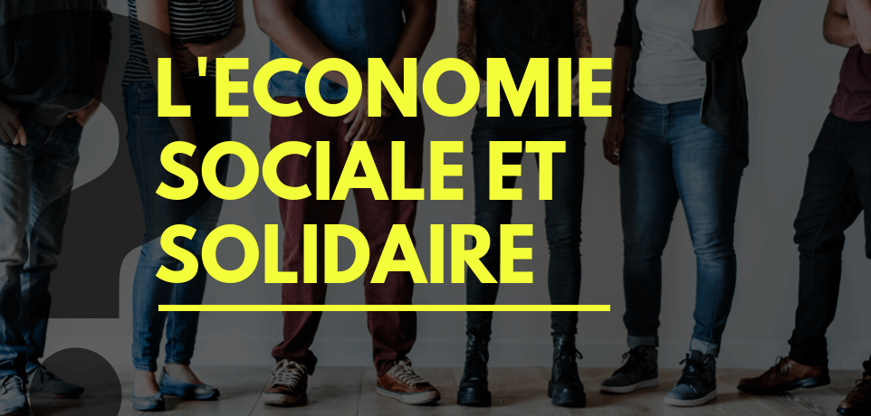 Qu'est-ce que l'Economie Sociale et Solidaire (ESS) ?