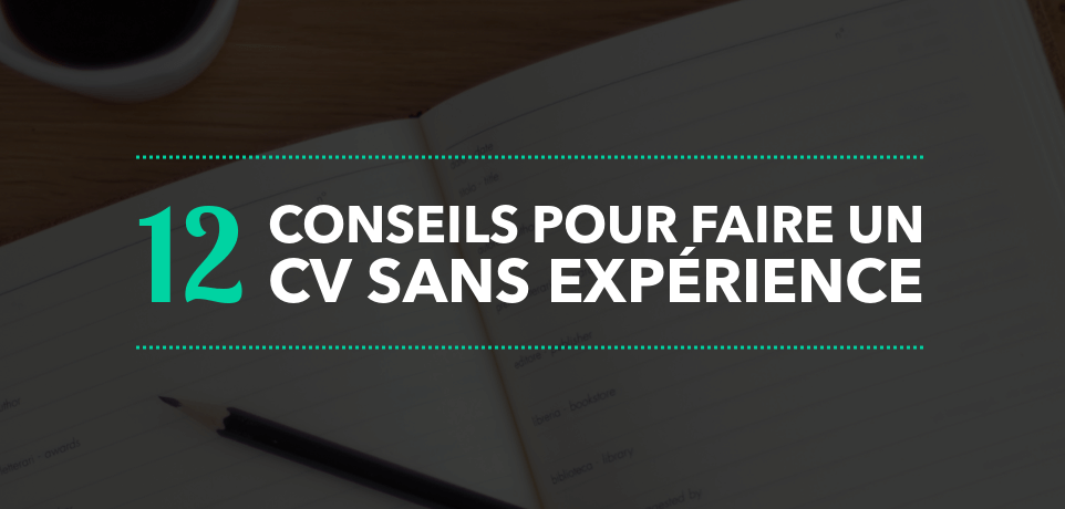 12 Conseils pour faire un CV sans Expérience Professionnelle