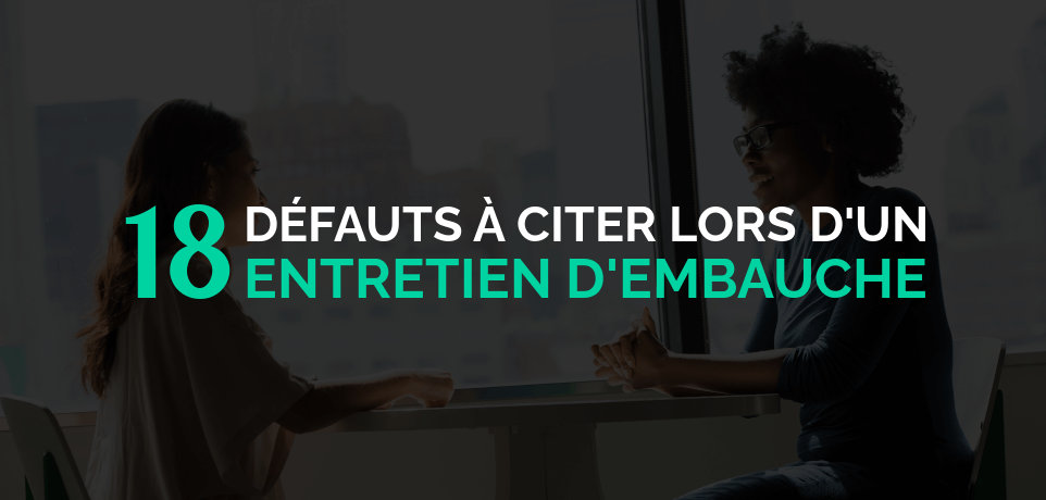 18 Défauts à Dire en Entretien d'Embauche (Liste + Exemples)
