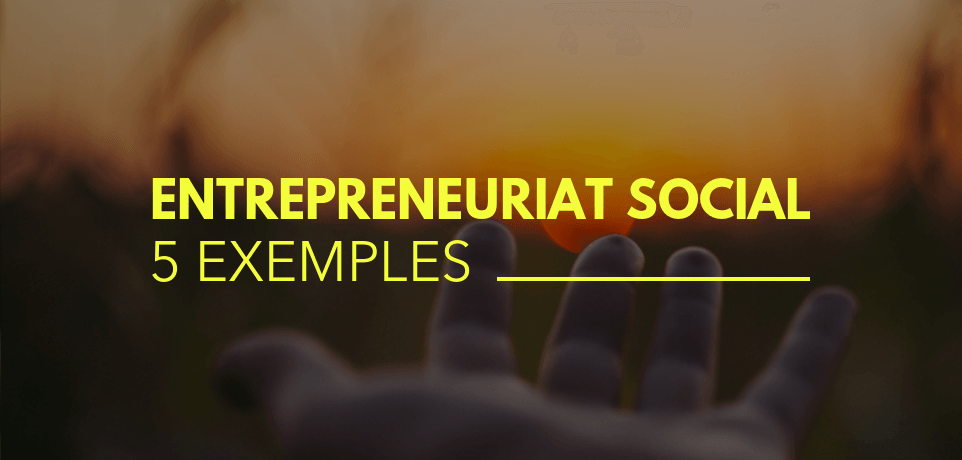 5 Exemples D Entrepreneuriat Social Qui Vont Vous Inspirer