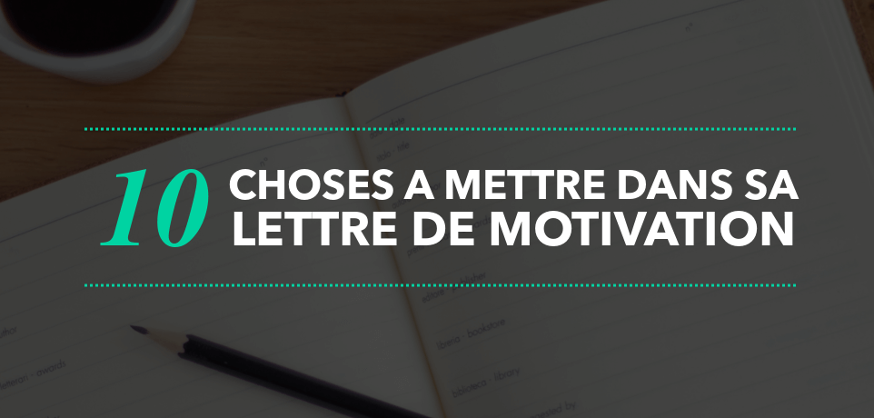 10 Choses à Mettre dans une Lettre de Motivation !