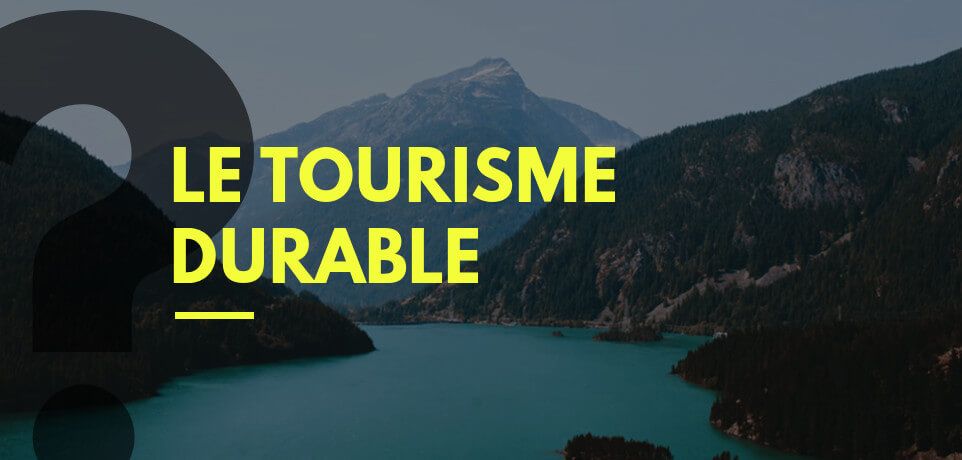 Qu'est-ce que le Tourisme Durable ?