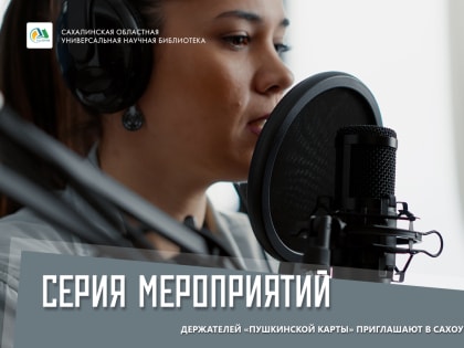 Мастер-класс по озвучке, квизы, интеллект-игры: держателей «Пушкинской карты» приглашают в СахОУНБ