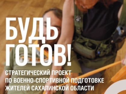 Более 4000 южносахалинцев стали участниками проекта военно-спортивной подготовки «Будь готов»