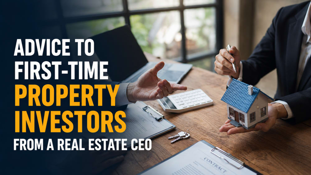 Advice to First-Time Property Investors from a Real Estate CEO Advice to First-Time Property Investors from a Real Estate CEO