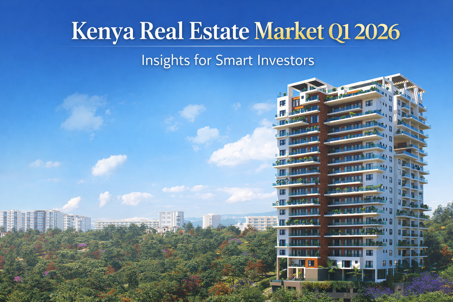 Kenya Real Estate Market Q1 2026: Key Insights for Smart Investors Kenya Real Estate Market Q1 2026: Key Insights for Smart Investors