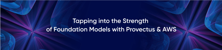 Tapping into the Strength of Foundation Models with Provectus & AWS
