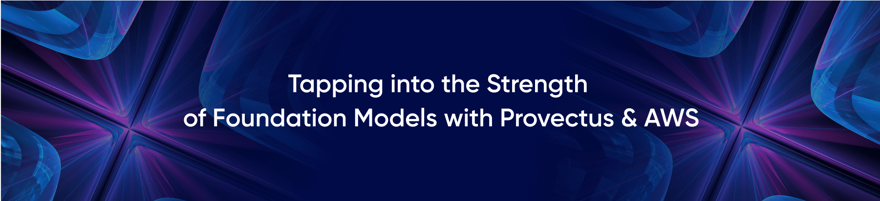 Tapping into the Strength of Foundation Models with Provectus & AWS