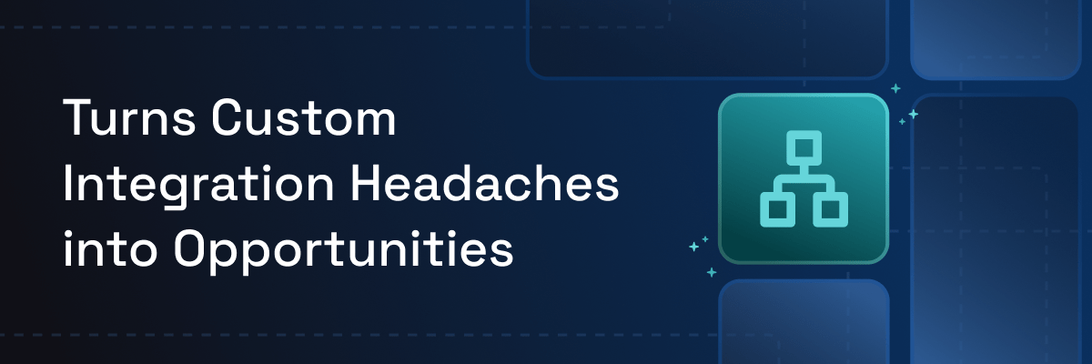 Turns custom integration headaches into opportunities Turns custom integration headaches into opportunities