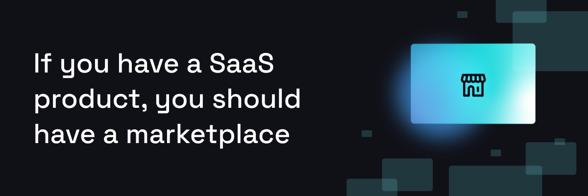 If you have a SaaS product, you should have a marketplace