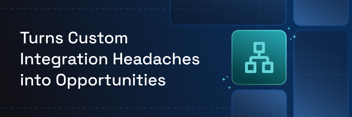 Turns custom integration headaches into opportunities