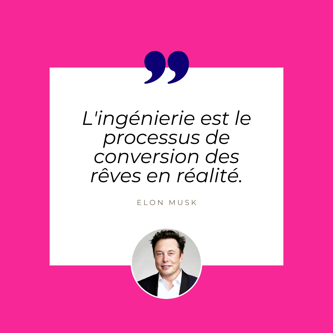 Ingénierie est le processus de conversion des rêves en réalité. Elon Musk