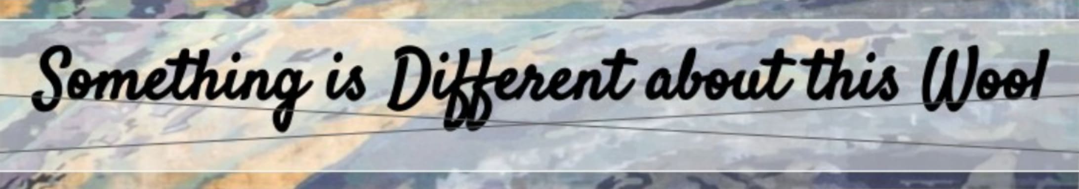 Something is Different About This Wool