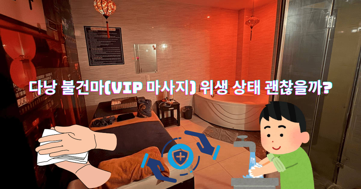 다낭 불건마(VIP 마사지) 위생 상태 괜찮을까? 샤워실, 시트 청결도 팩트 체크