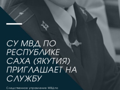 Следственное управление МВД по РС(Я) приглашает на службу