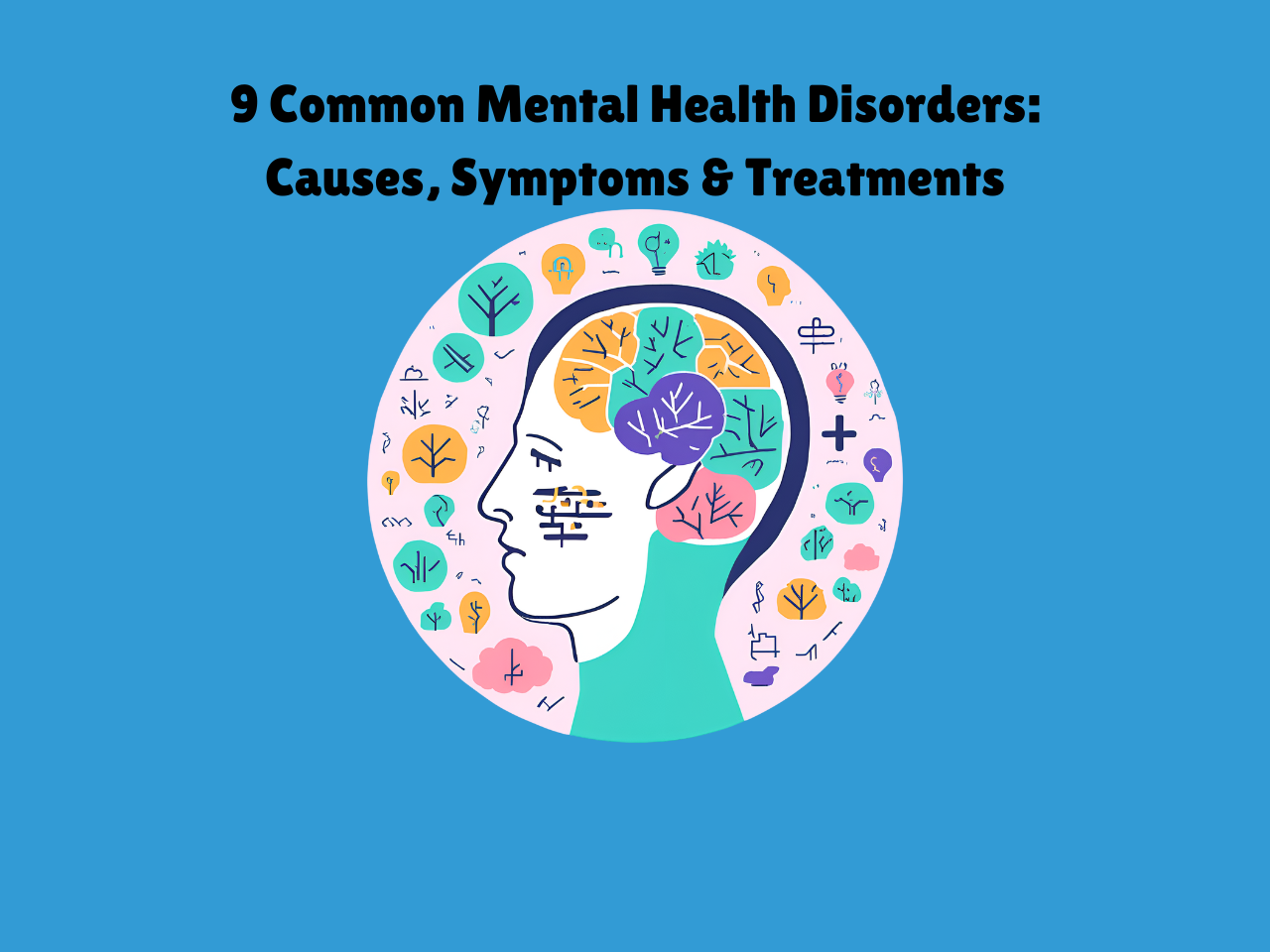 9 Common Mental Health Disorders: Causes, Symptoms & Treatments