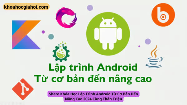Khóa Học Lập Trình Android Từ Cơ Bản Đến Nâng Cao 2024 Cùng Thân Triệu