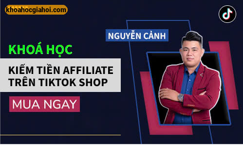 Chia Sẻ Cách Kiếm Tiền Affiliate Trên Tiktok Shop Cùng Nguyễn Cảnh