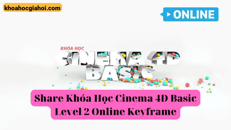 Khóa Học Cinema 4d Basic Level 2 Online Cùng Keyframe