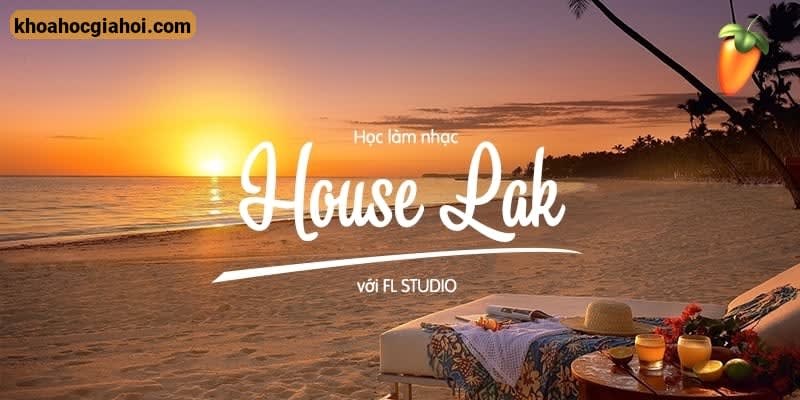 Học Làm Nhạc House Lak Với Fl Studio