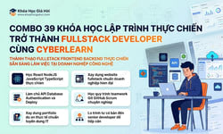 Combo 39 Khóa Học Lập Trình Thực Chiến – Trở Thành Fullstack Developer Cùng CyberLearn