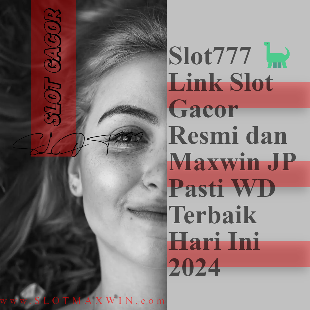 Slot777 🦕 Link Slot Gacor Resmi dan Maxwin JP Pasti WD Terbaik Hari Ini 2024