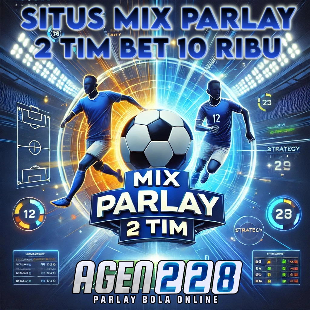 AGEN228: Situs Mix Parlay 2 Tim Minimal Bet 10 Ribu Terviral