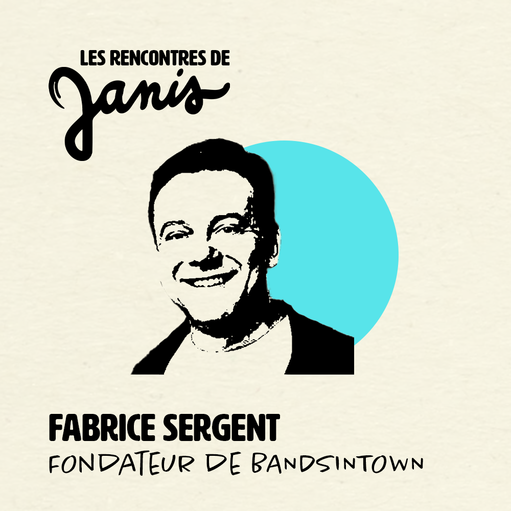 Podcast : Les rencontres de Janis #16 : Fabrice Sergent, Fondateur de Bandsintown