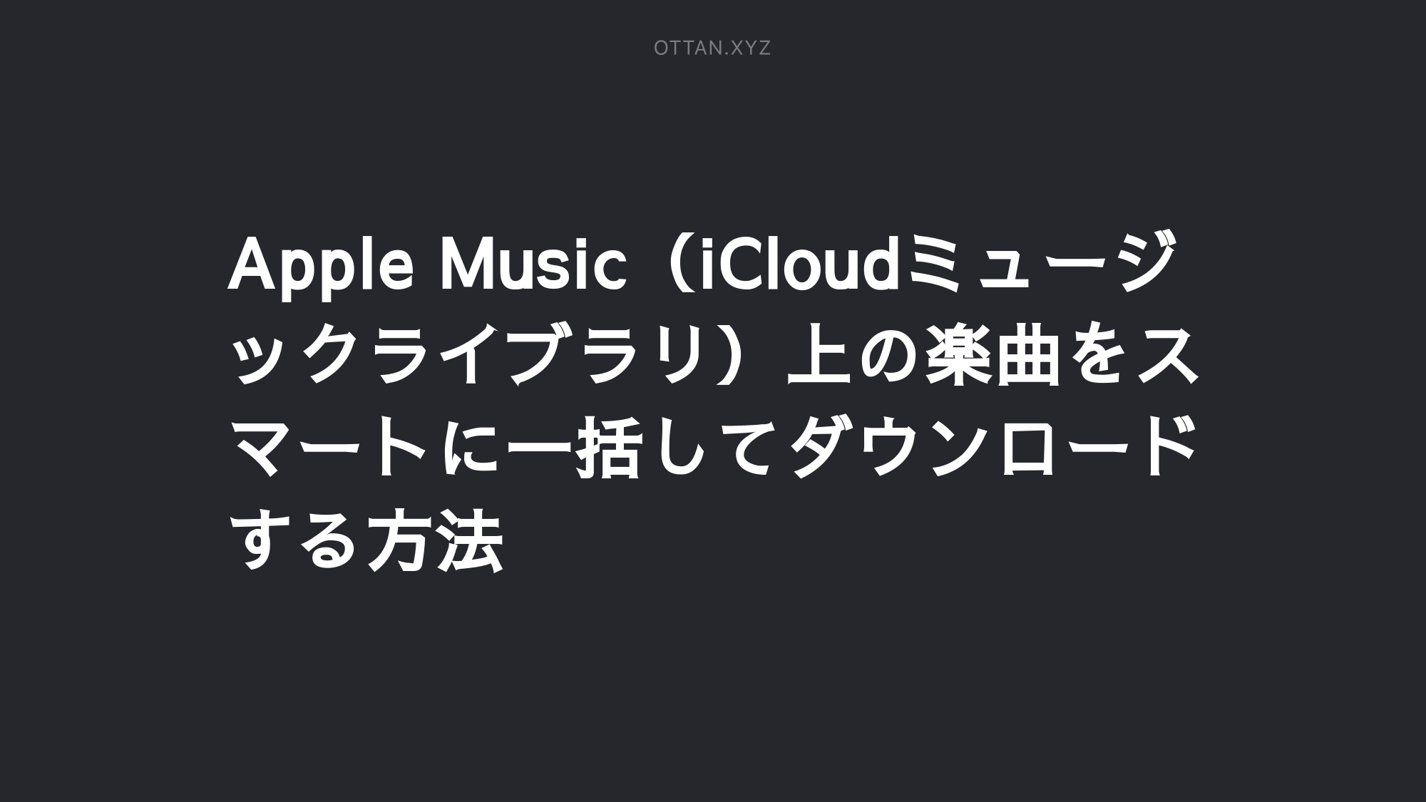 Apple Music Icloudミュージックライブラリ 上の楽曲をスマートに一括してダウンロードする方法 Ottanxyz Apple Music Icloudミュージックライブラリ 上の楽曲をスマートに一括してダウンロードする方法 Ottanxyz