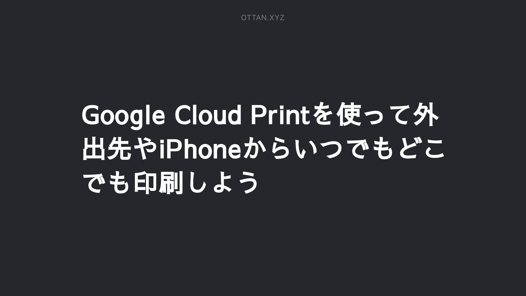 Google Cloud Printを使って外出先やiphoneからいつでもどこでも印刷しよう Ottanxyz