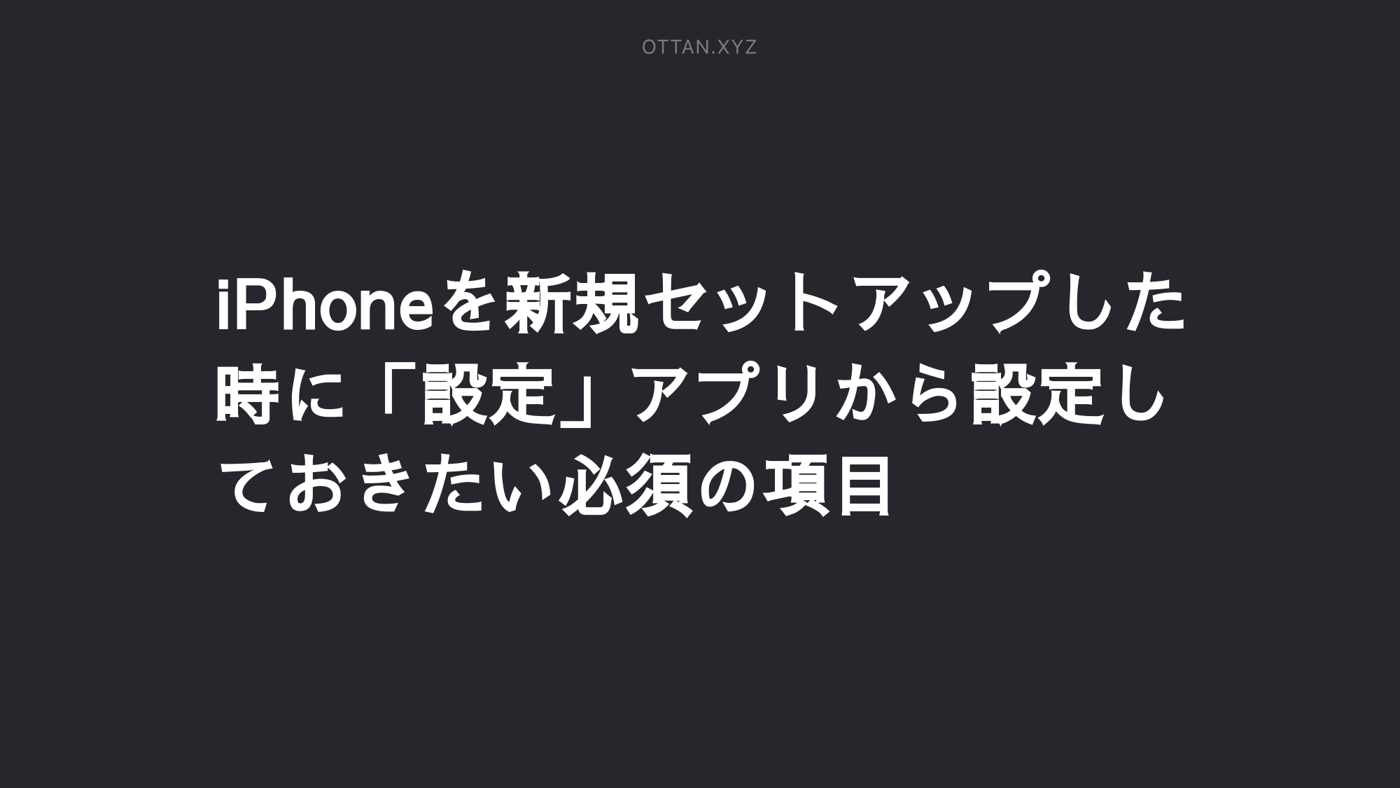 Iphoneを新規セットアップした時に 設定 アプリから設定しておきたい必須の項目 Ottanxyz