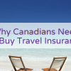 Why Canadians Need to Buy Travel Insurance