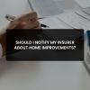 Notify my insurer about home improvements